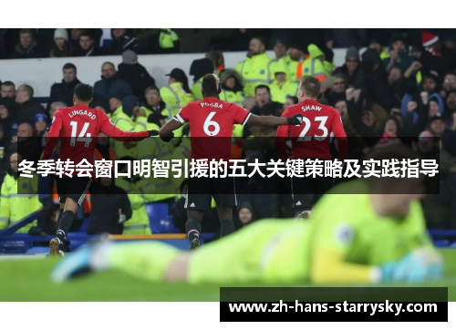 冬季转会窗口明智引援的五大关键策略及实践指导