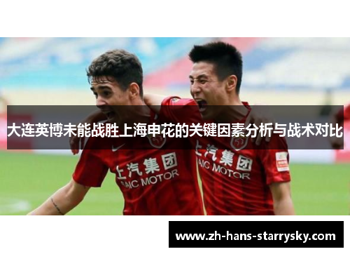 大连英博未能战胜上海申花的关键因素分析与战术对比