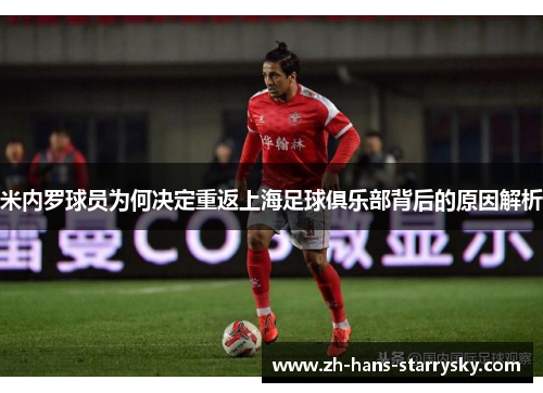 米内罗球员为何决定重返上海足球俱乐部背后的原因解析