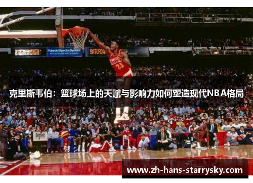 克里斯韦伯：篮球场上的天赋与影响力如何塑造现代NBA格局