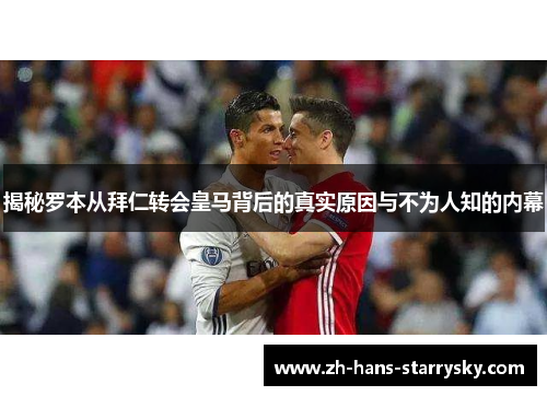 揭秘罗本从拜仁转会皇马背后的真实原因与不为人知的内幕